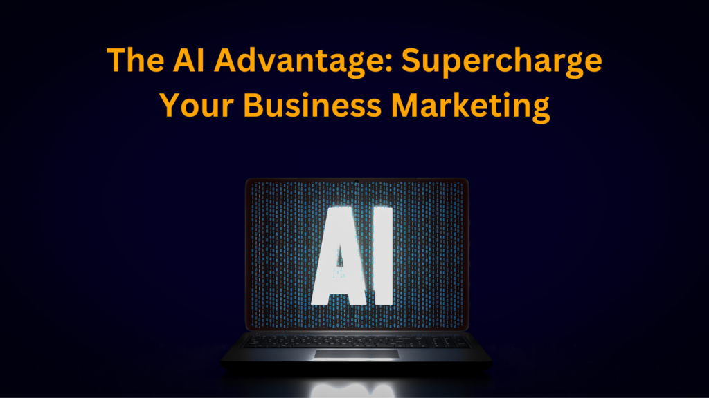 The AI Advantage: Supercharge Your Business Marketing